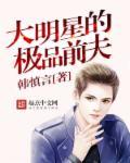 大明星极品前夫txt